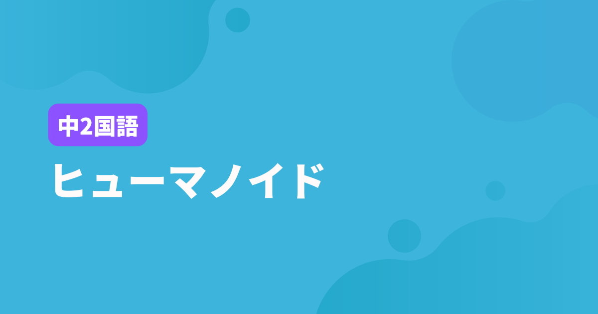 【中2国語】ヒューマノイド｜定期テスト
